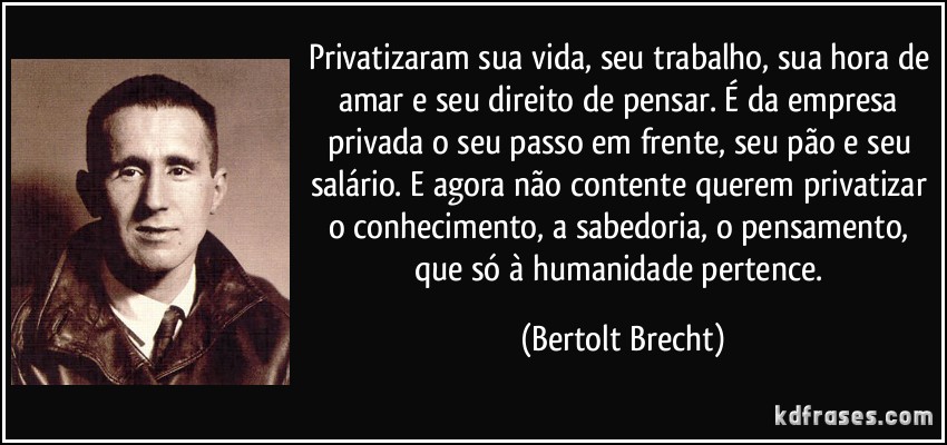Bertolt brecht privatizaram sua vida seu trabalho sua hora de amar e seu direito de pensar e da empresa